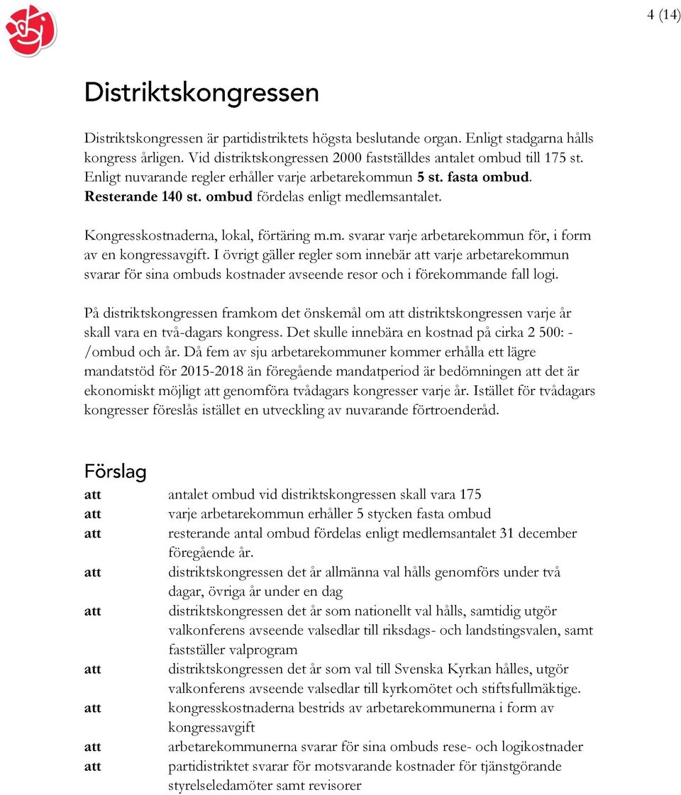 I övrigt gäller regler som innebär varje arbetarekommun svarar för sina ombuds kostnader avseende resor och i förekommande fall logi.