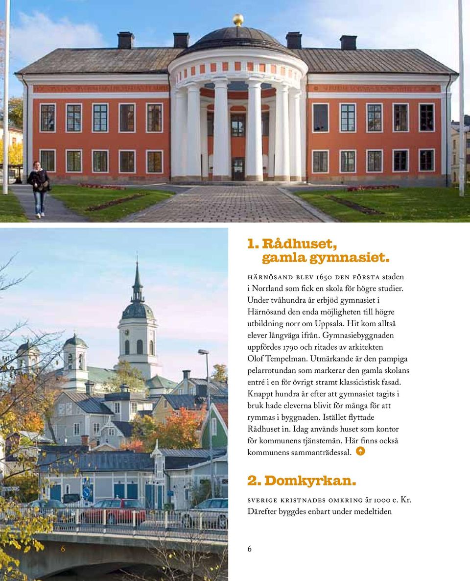 Gymnasiebyggnaden uppfördes 1790 och ritades av arkitekten Olof Tempelman. Utmärkande är den pampiga pelarrotundan som markerar den gamla skolans entré i en för övrigt stramt klassicistisk fasad.