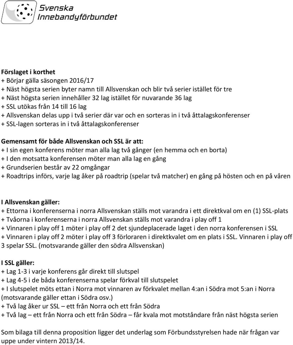 Allsvenskan och SSL är att: + I sin egen konferens möter man alla lag två gånger (en hemma och en borta) + I den motsatta konferensen möter man alla lag en gång + Grundserien består av 22 omgångar +