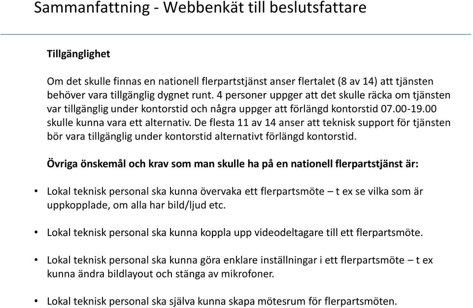 De flesta 11 av 14 anser att teknisk support för tjänsten bör vara tillgänglig under kontorstid alternativt förlängd kontorstid.