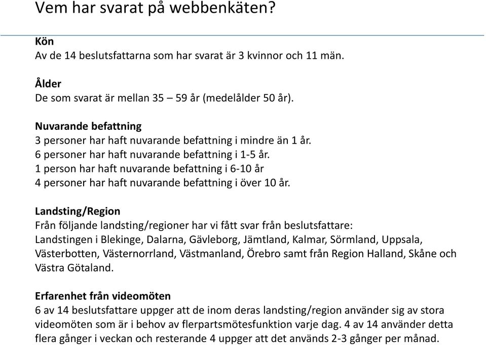 1 person har haft nuvarande befattning i 6-10 år 4 personer har haft nuvarande befattning i över 10 år.