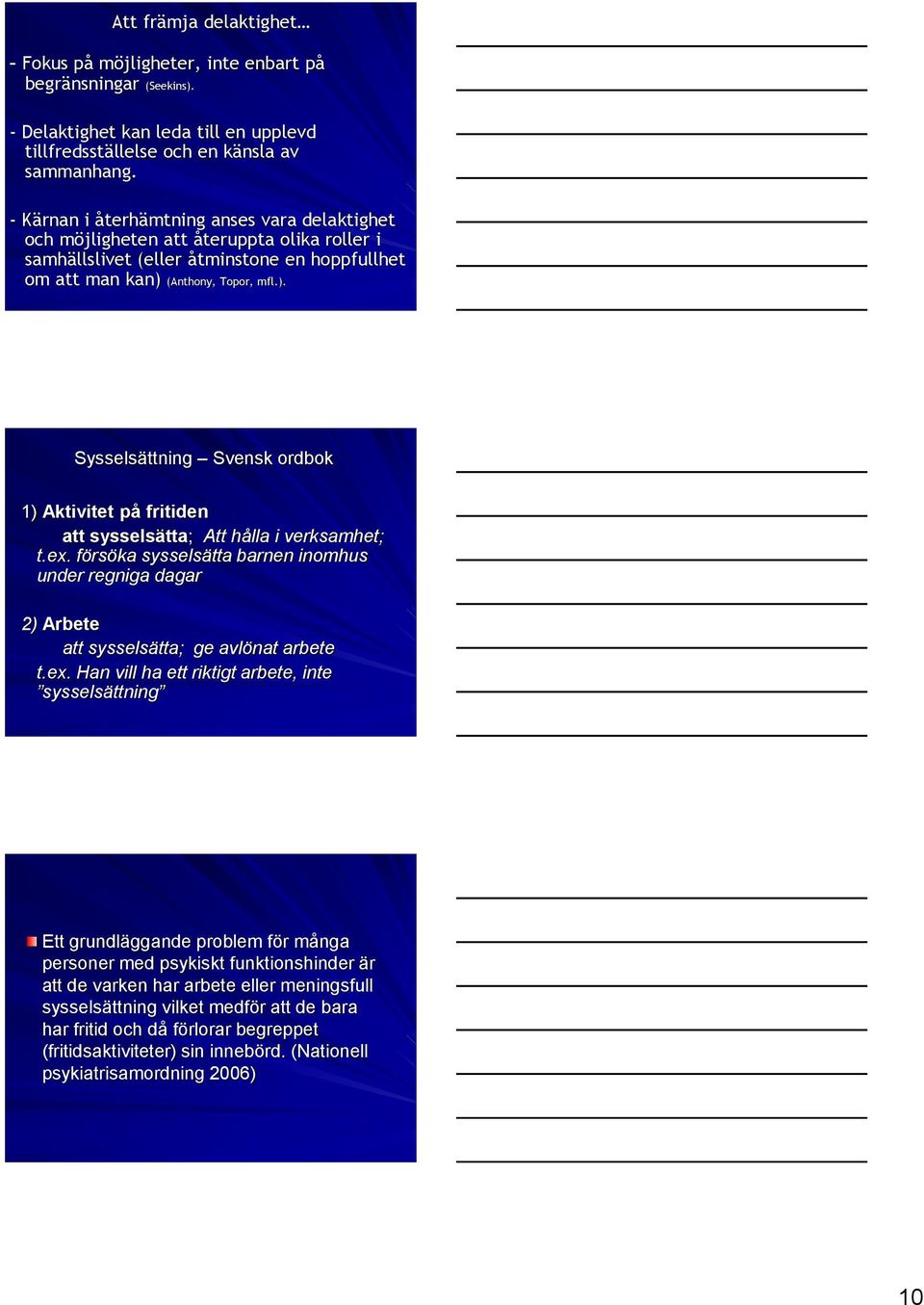 (Anthony, Topor, mfl.). Sysselsättning Svensk ordbok 1) Aktivitet på fritiden att sysselsätta; Att hålla i verksamhet; t.ex.