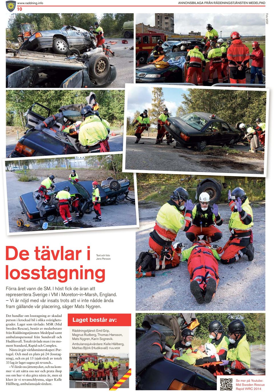 Laget som tävlade: MSR (Mid Sweden Rescue), består av medarbetare från Räddningstjänsten Medelpad samt ambulanspersonal från Sundsvall och Hudiksvall.