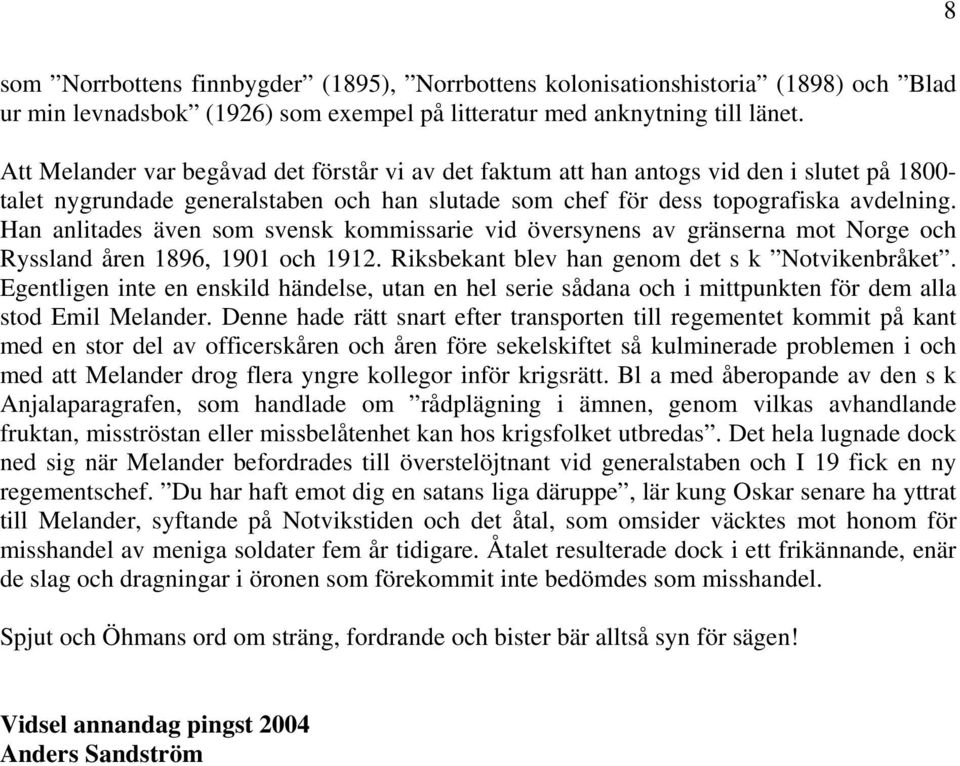 Han anlitades även som svensk kommissarie vid översynens av gränserna mot Norge och Ryssland åren 1896, 1901 och 1912. Riksbekant blev han genom det s k Notvikenbråket.