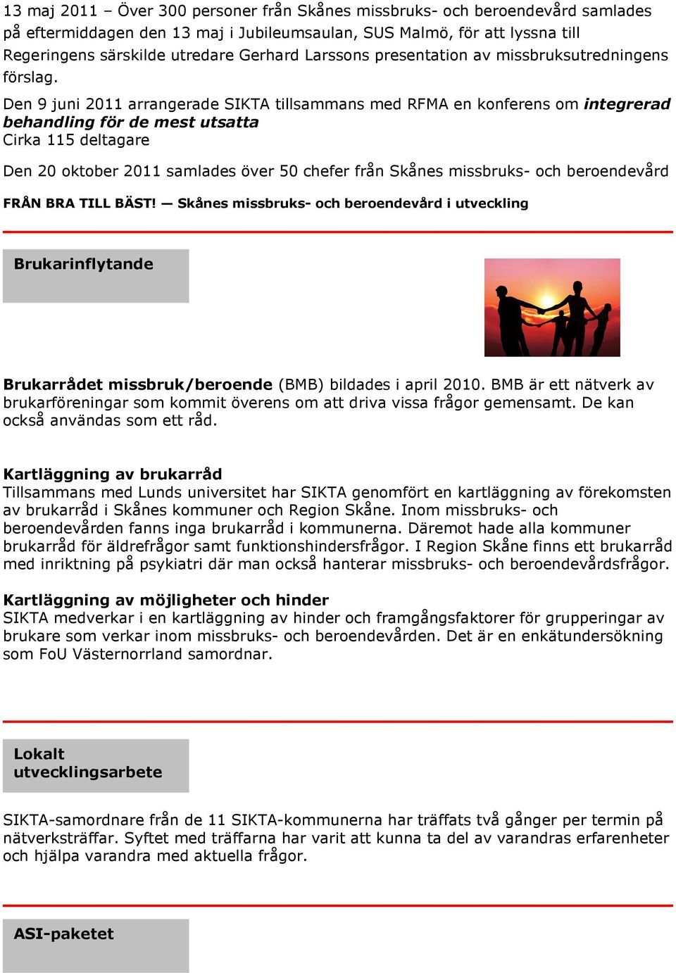 Den 9 juni 2011 arrangerade SIKTA tillsammans med RFMA en konferens om integrerad behandling för de mest utsatta Cirka 115 deltagare Den 20 oktober 2011 samlades över 50 chefer från Skånes missbruks-