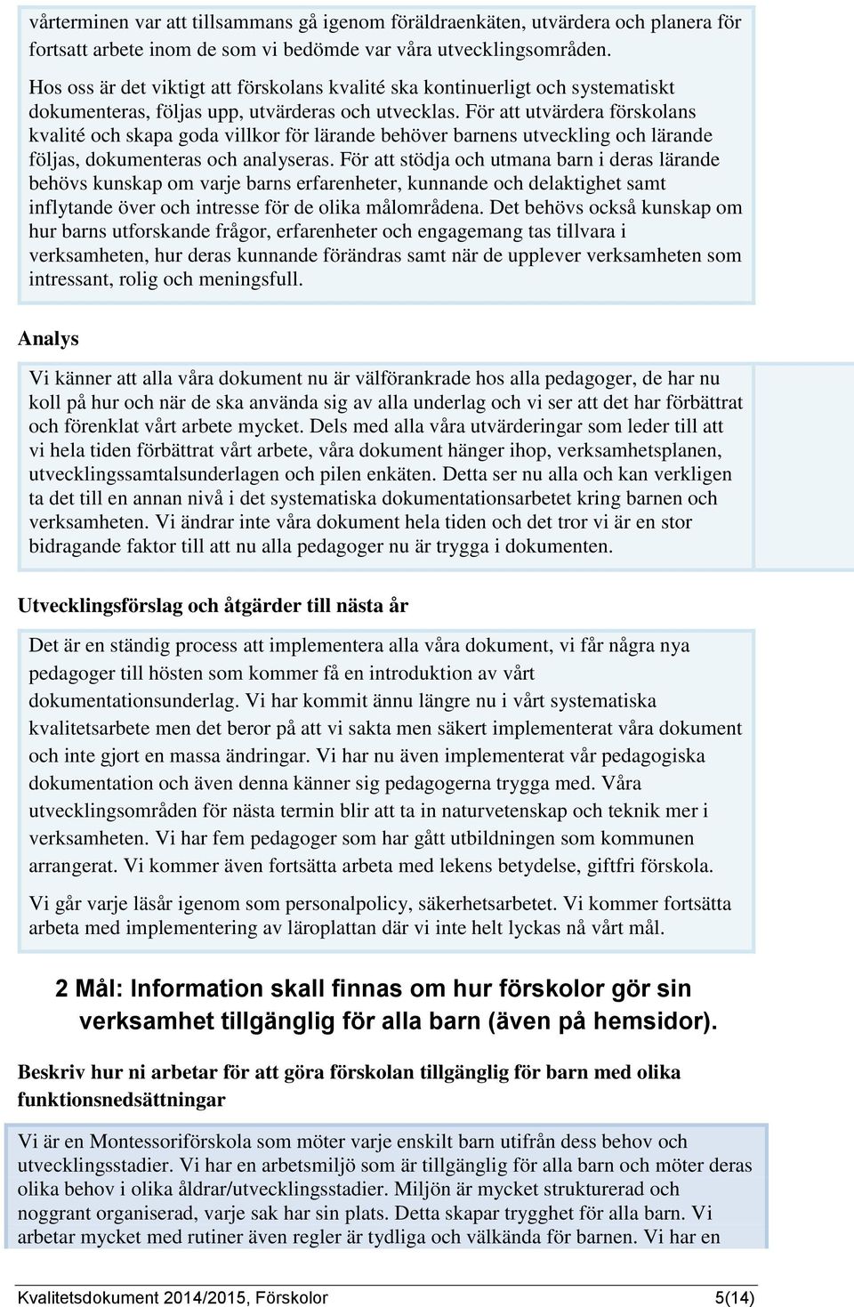 För att utvärdera förskolans kvalité och skapa goda villkor för lärande behöver barnens utveckling och lärande följas, dokumenteras och analyseras.