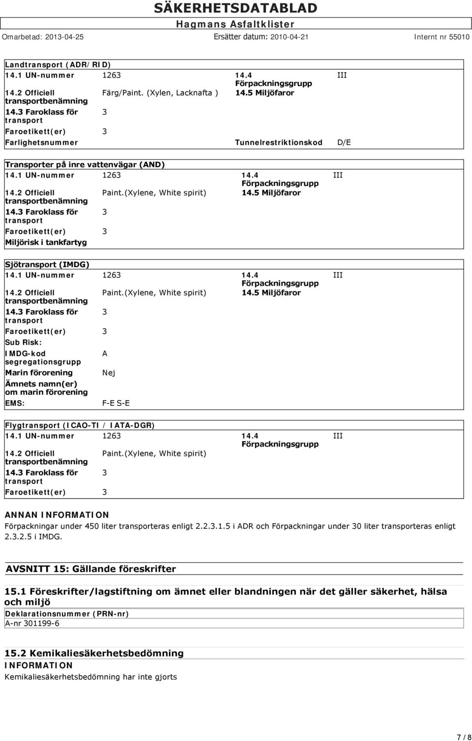 (Xylene, White spirit) 14.5 Miljöfaror transportbenämning 14.3 Faroklass för transport Faroetikett(er) 3 Miljörisk i tankfartyg 3 III Sjötransport (IMDG) 14.1 UN-nummer 1263 14.4 Förpackningsgrupp 14.