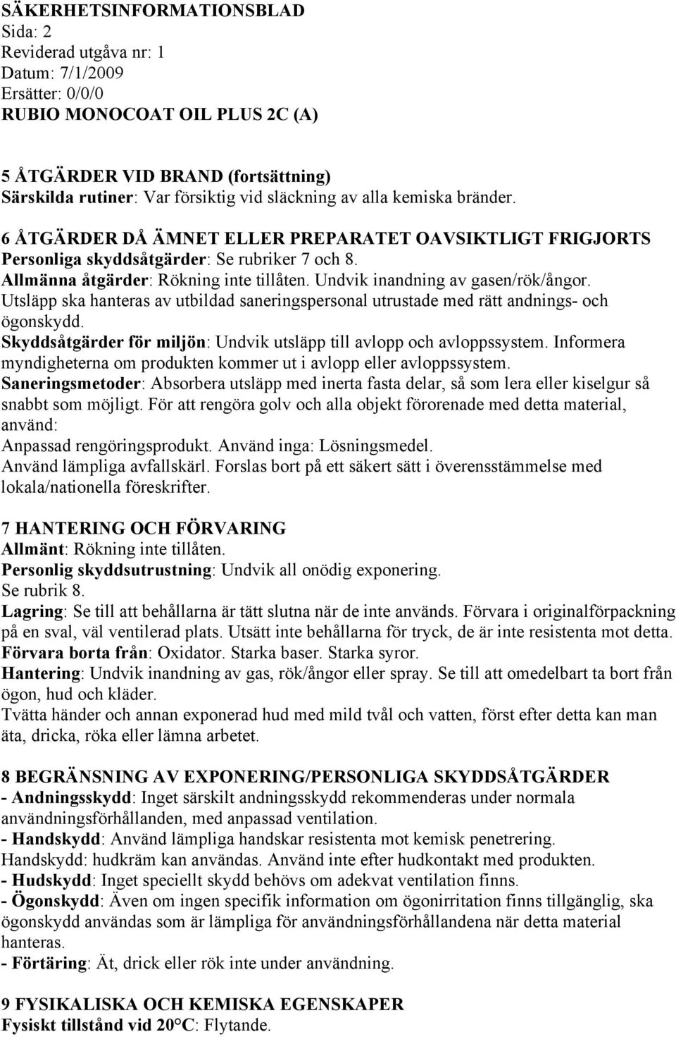 Utsläpp ska hanteras av utbildad saneringspersonal utrustade med rätt andnings- och ögonskydd. Skyddsåtgärder för miljön: Undvik utsläpp till avlopp och avloppssystem.