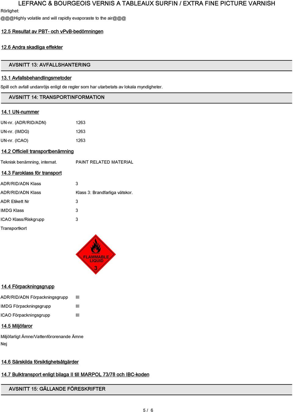 AVSNITT 14: TRANSPORTINFORMATION 14.1 UN-nummer UN-nr. (ADR/RID/ADN) 1263 UN-nr. (IMDG) 1263 UN-nr. (ICAO) 1263 14.2 Officiell transportbenämning Teknisk benämning, internat.