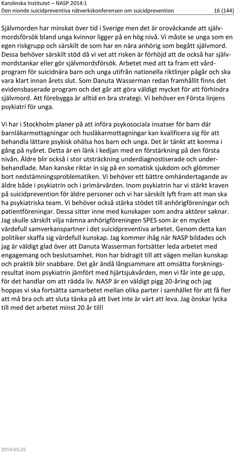 Dessa behöver särskilt stöd då vi vet att risken är förhöjd att de också har självmordstankar eller gör självmordsförsök.