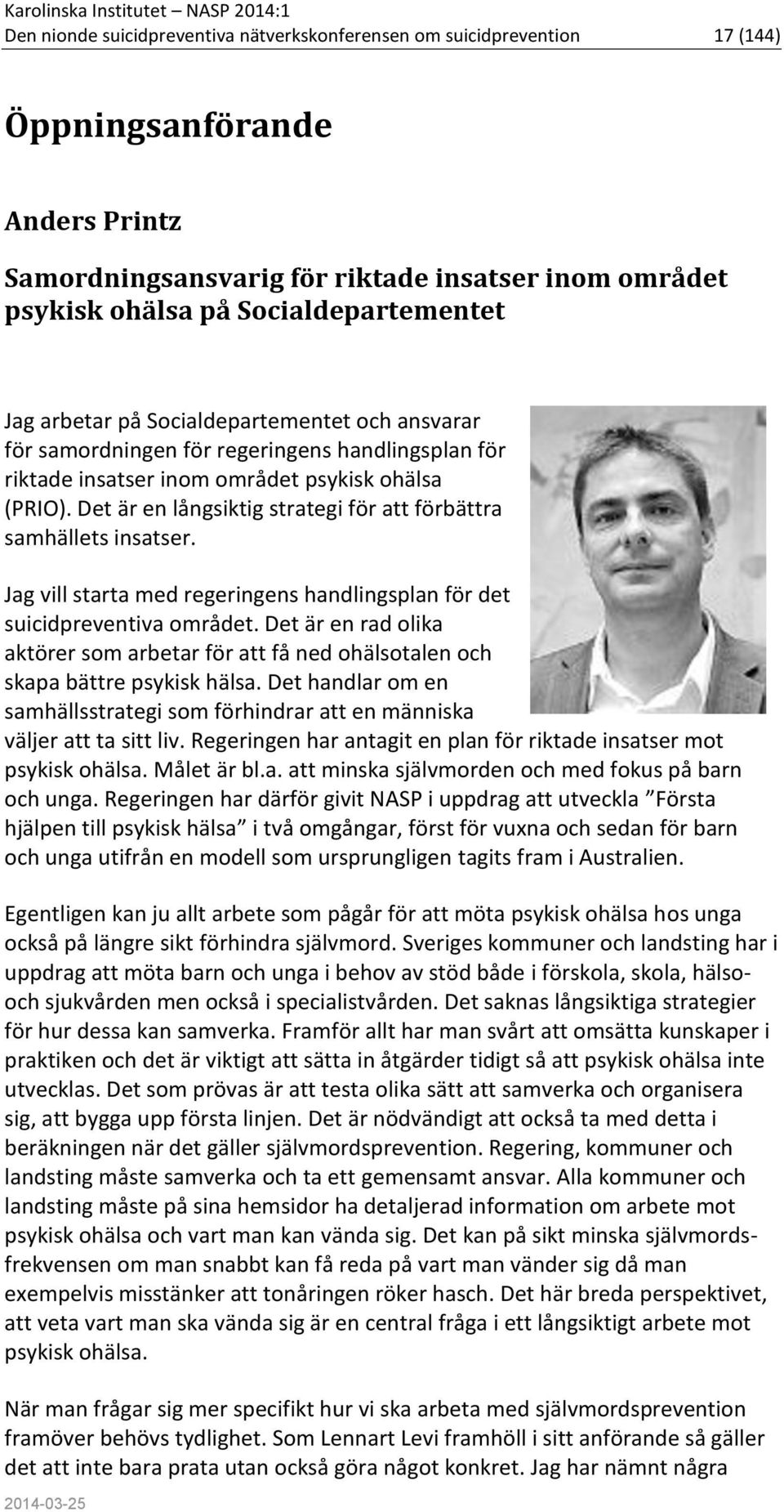 Det är en långsiktig strategi för att förbättra samhällets insatser. Jag vill starta med regeringens handlingsplan för det suicidpreventiva området.