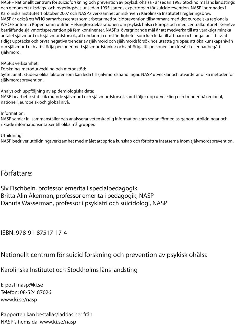 NASP är också ett WHO samarbetscenter som arbetar med suicidprevention tillsammans med det europeiska regionala WHO-kontoret i Köpenhamn utifrån Helsingforsdeklarationen om psykisk hälsa i Europa och