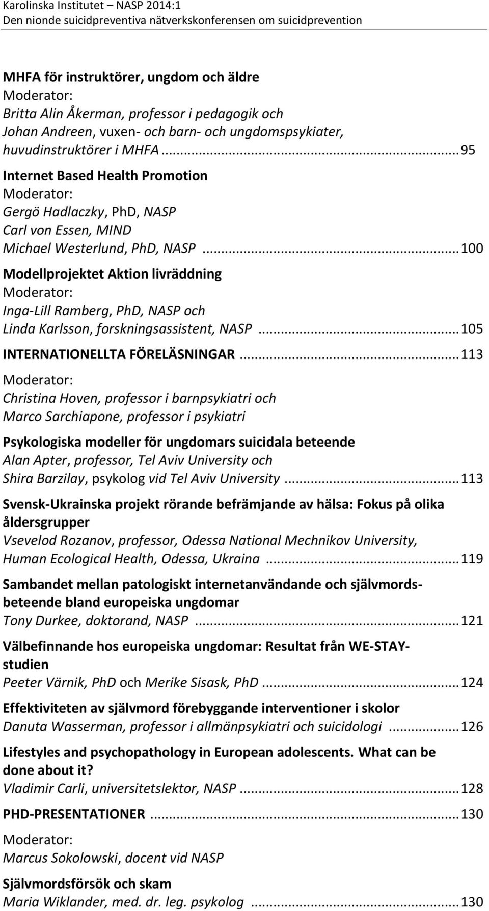 .. 100 Modellprojektet Aktion livräddning Moderator: Inga-Lill Ramberg, PhD, NASP och Linda Karlsson, forskningsassistent, NASP... 105 INTERNATIONELLTA FÖRELÄSNINGAR.