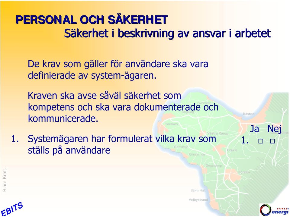 Kraven ska avse såväl säkerhet som kompetens och ska vara dokumenterade och