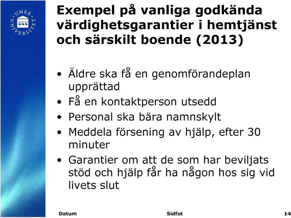 Personal ska bära namnskylt Meddela försening av hjälp, efter 30 minuter Garantier