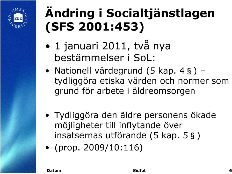 4 ) tydliggöra etiska värden och normer som grund för arbete i äldreomsorgen