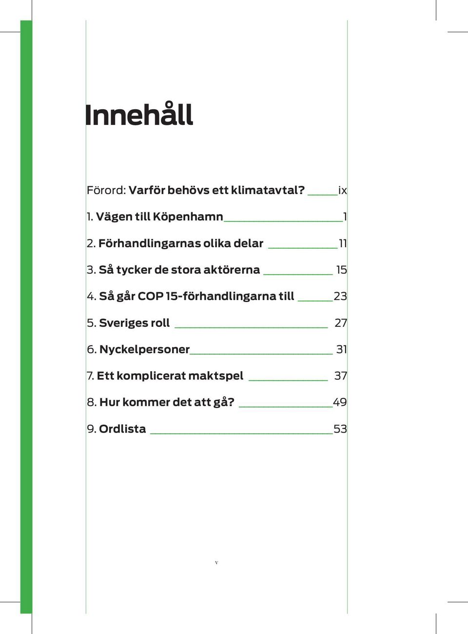 Så tycker de stora aktörerna 15 4. Så går COP 15-förhandlingarna till 23 5.