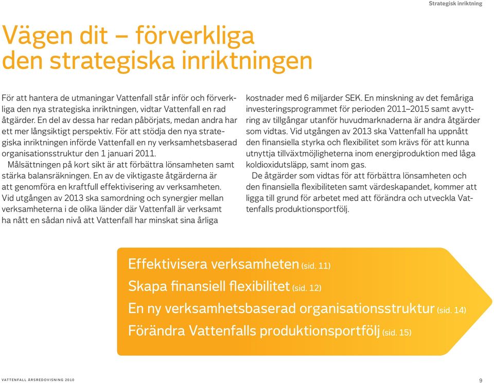 För att stödja den nya strategiska inriktningen införde Vattenfall en ny verksamhetsbaserad organisationsstruktur den 1 januari 2011.