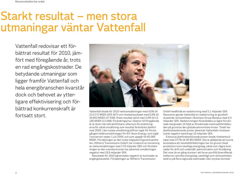 Vattenfall ökade för 2010 nettoomsättningen med 4,0% till 213 572 MSEK (205 407) och rörelseresultatet med 6,9% till 29 853 MSEK (27 938). Årets resultat sjönk med 2,0% till 13 185 MSEK (13 448).