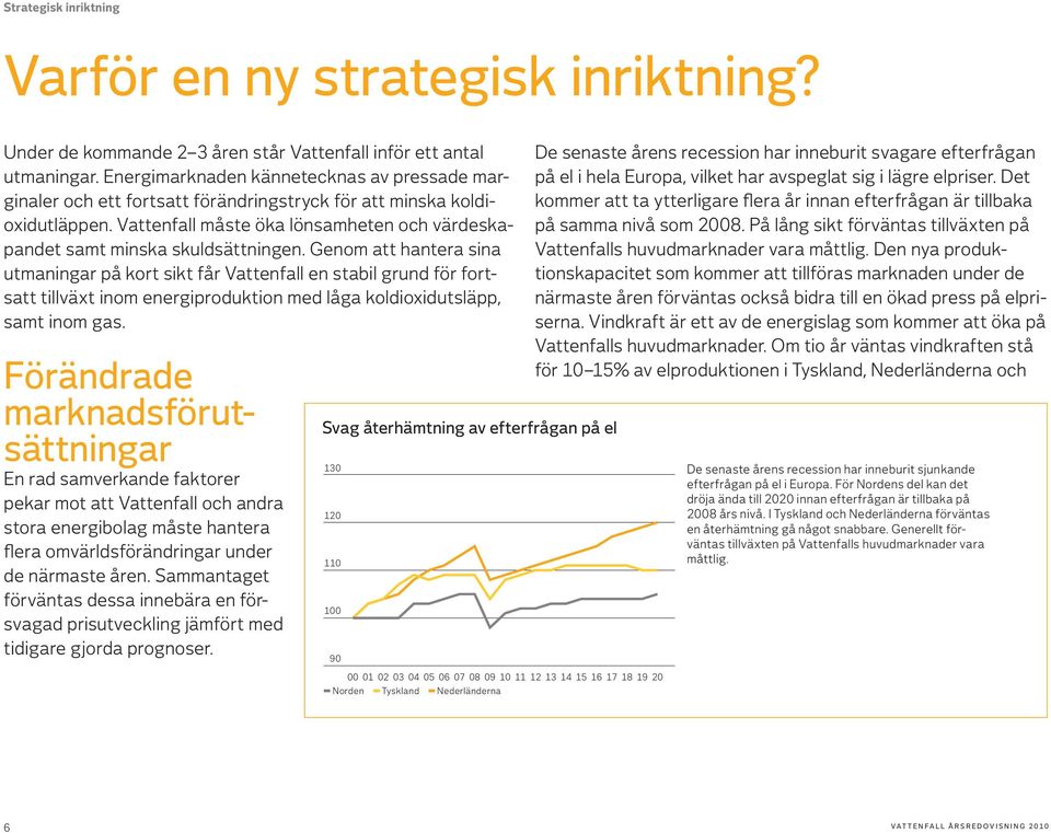 Genom att hantera sina utmaningar på kort sikt får Vattenfall en stabil grund för fortsatt tillväxt inom energiproduktion med låga koldioxidutsläpp, samt inom gas.