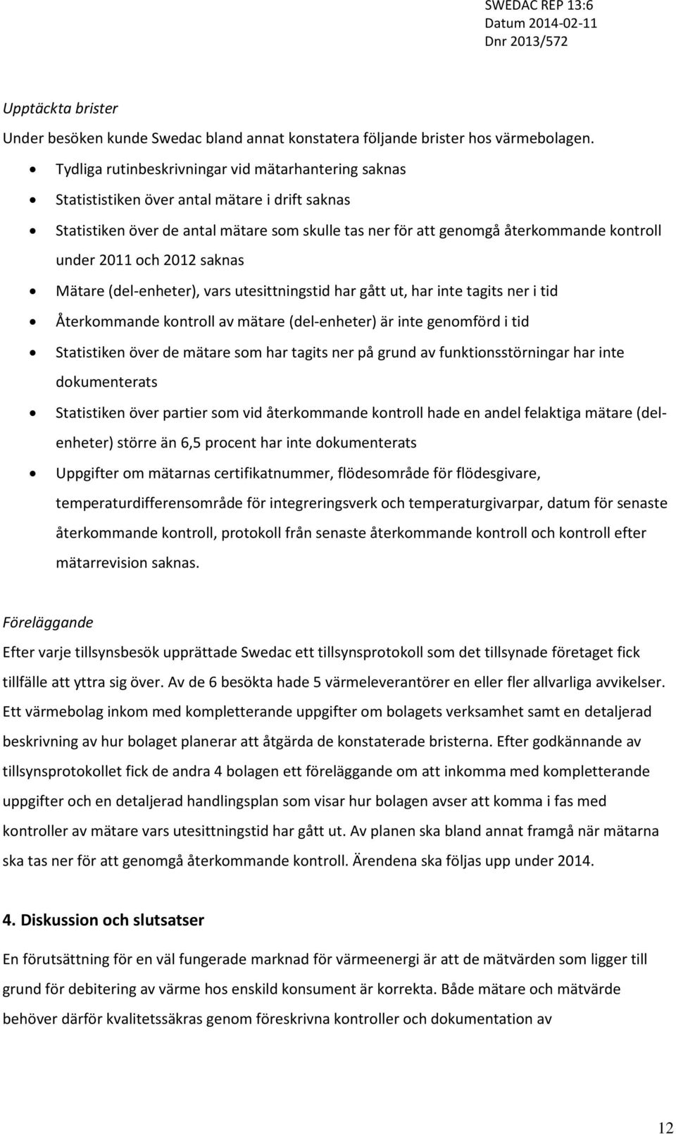 2011 och 2012 saknas Mätare (del-enheter), vars utesittningstid har gått ut, har inte tagits ner i tid Återkommande kontroll av mätare (del-enheter) är inte genomförd i tid Statistiken över de mätare