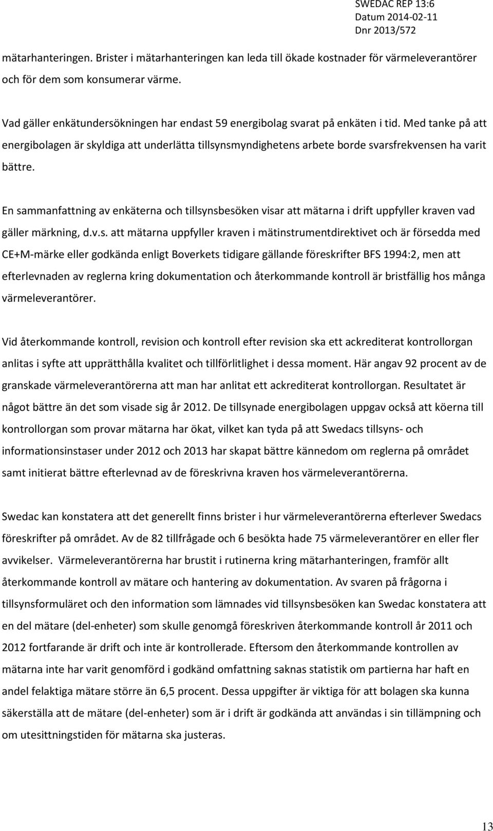Med tanke på att energibolagen är skyldiga att underlätta tillsynsmyndighetens arbete borde svarsfrekvensen ha varit bättre.