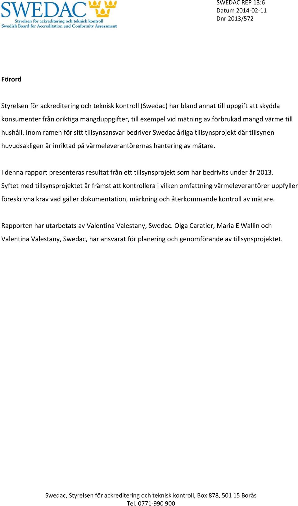 I denna rapport presenteras resultat från ett tillsynsprojekt som har bedrivits under år 2013.