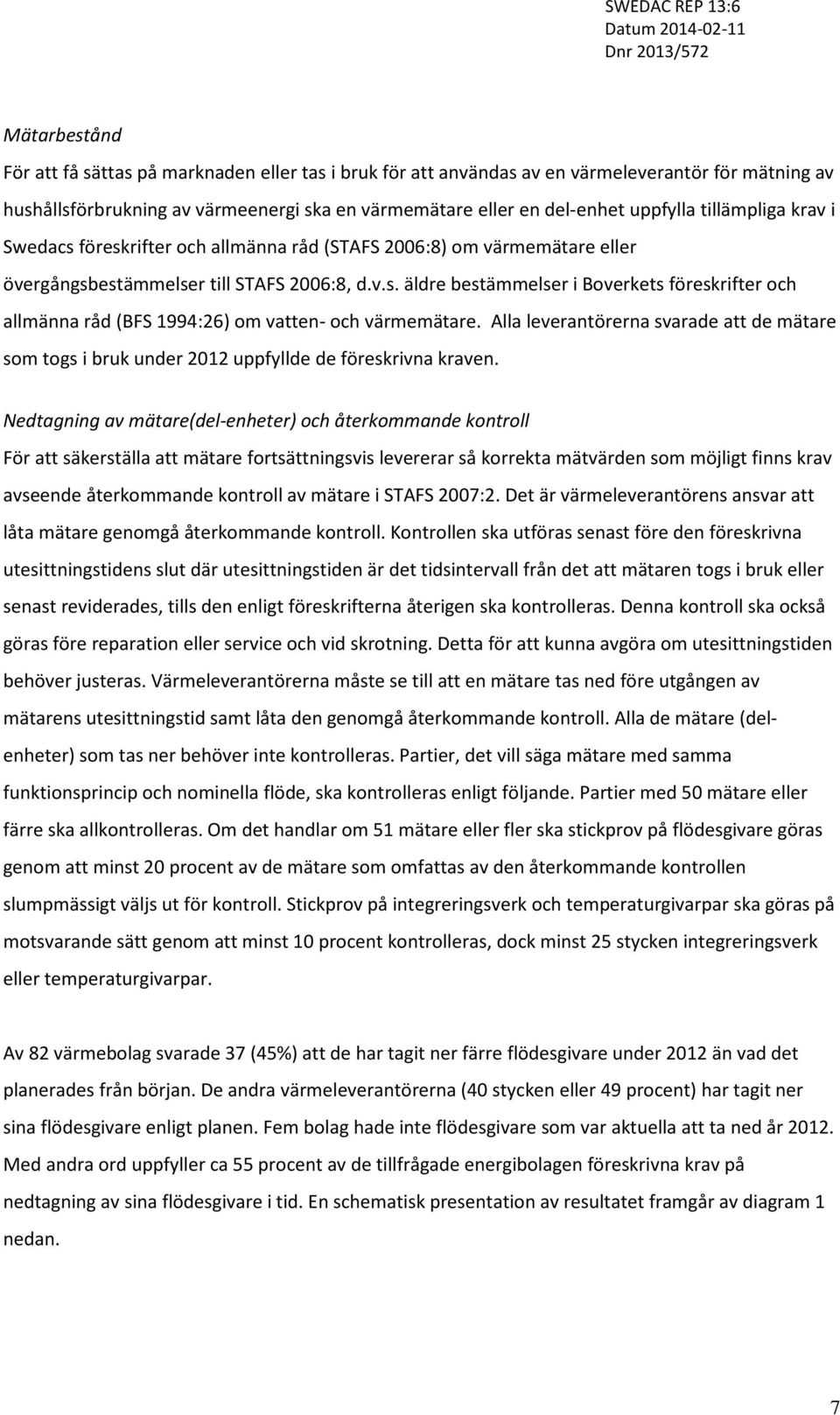 Alla leverantörerna svarade att de mätare som togs i bruk under 2012 uppfyllde de föreskrivna kraven.