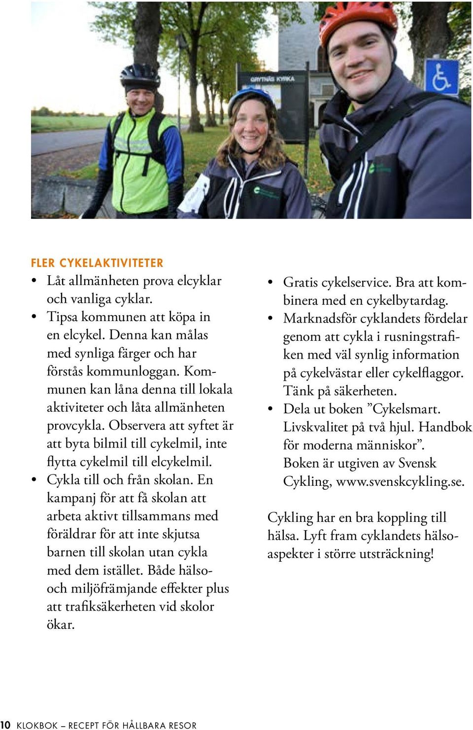 En kampanj för att få skolan att arbeta aktivt tillsammans med föräldrar för att inte skjutsa barnen till skolan utan cykla med dem istället.