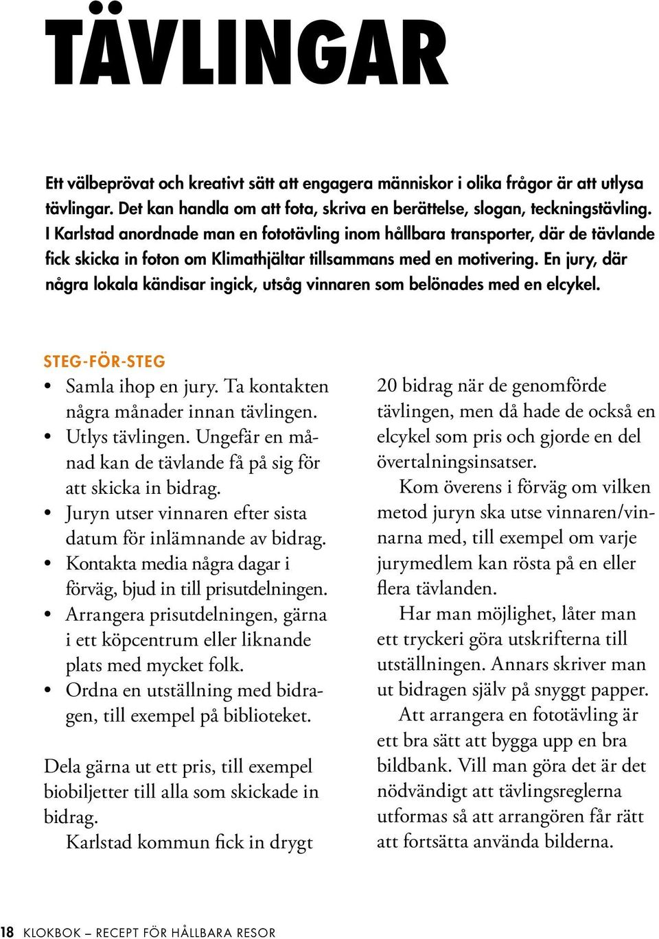 En jury, där några lokala kändisar ingick, utsåg vinnaren som belönades med en elcykel. Steg-för-steg Samla ihop en jury. Ta kontakten några månader innan tävlingen. Utlys tävlingen.