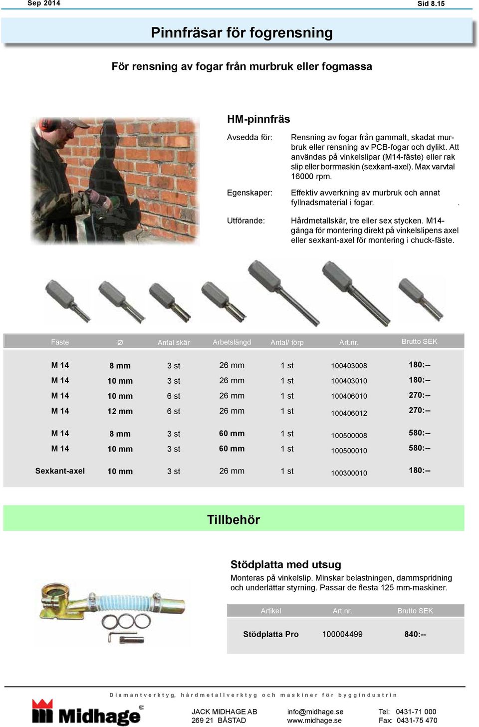 dylikt. Att användas på vinkelslipar (M14-fäste) eller rak slip eller borrmaskin (sexkant-axel). Max varvtal 16000 rpm. Effektiv avverkning av murbruk och annat fyllnadsmaterial i fogar.