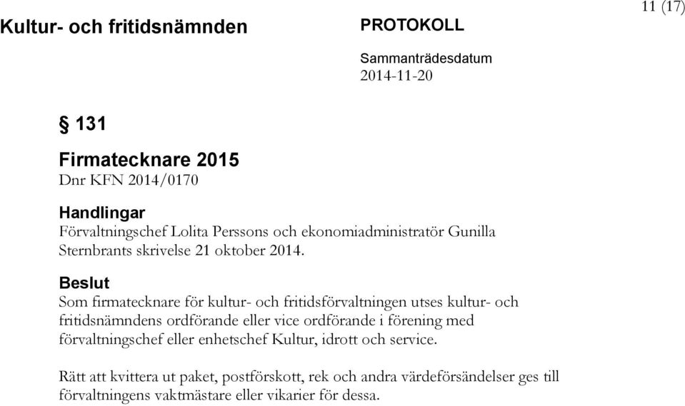 Beslut Som firmatecknare för kultur- och fritidsförvaltningen utses kultur- och fritidsnämndens ordförande eller vice