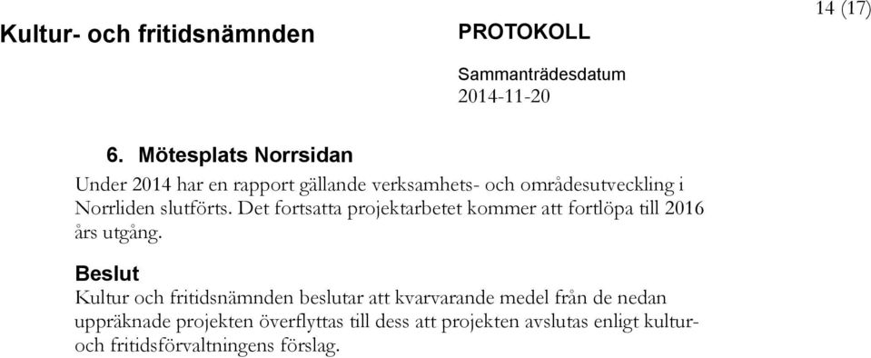 Norrliden slutförts. Det fortsatta projektarbetet kommer att fortlöpa till 2016 års utgång.