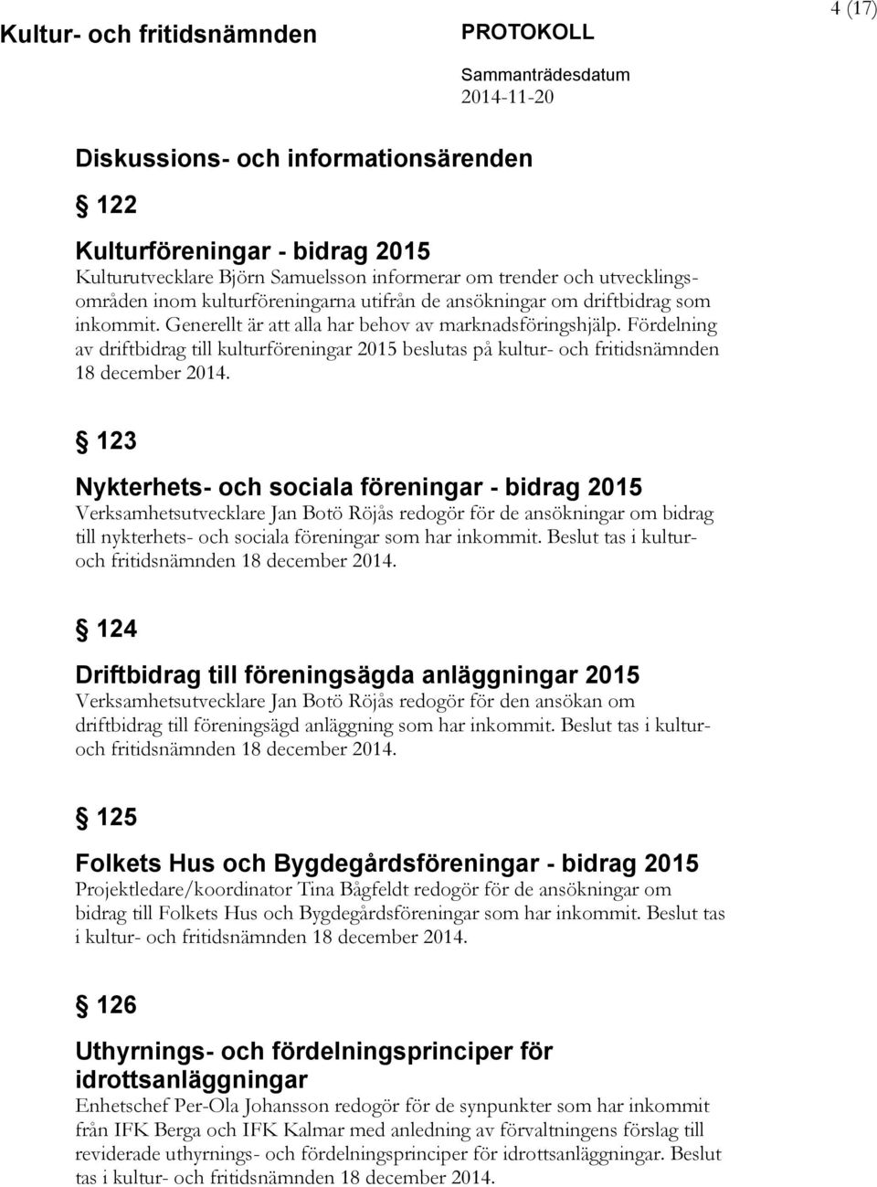 Fördelning av driftbidrag till kulturföreningar 2015 beslutas på kultur- och fritidsnämnden 18 december 2014.