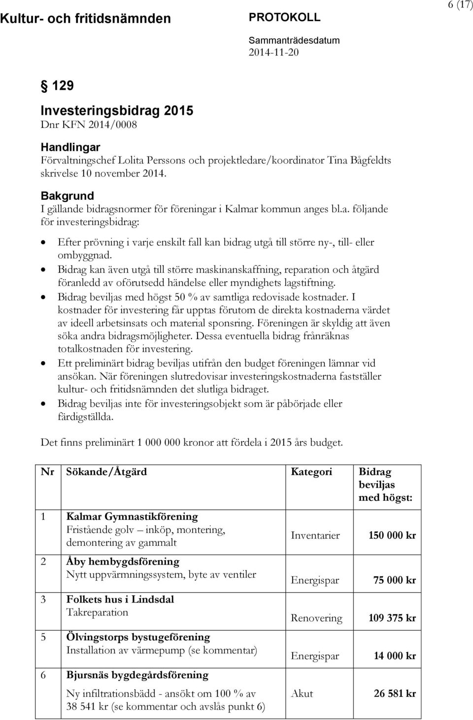 Bidrag kan även utgå till större maskinanskaffning, reparation och åtgärd föranledd av oförutsedd händelse eller myndighets lagstiftning.