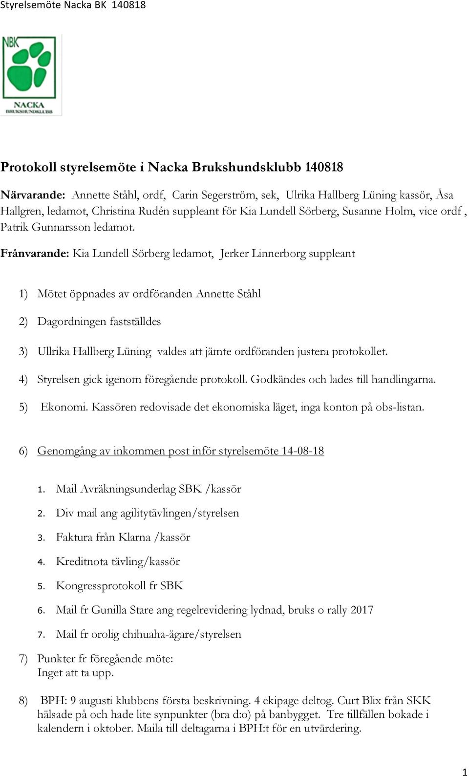 Frånvarande: Kia Lundell Sörberg ledamot, Jerker Linnerborg suppleant 1) Mötet öppnades av ordföranden Annette Ståhl 2) Dagordningen fastställdes 3) Ullrika Hallberg Lüning valdes att jämte