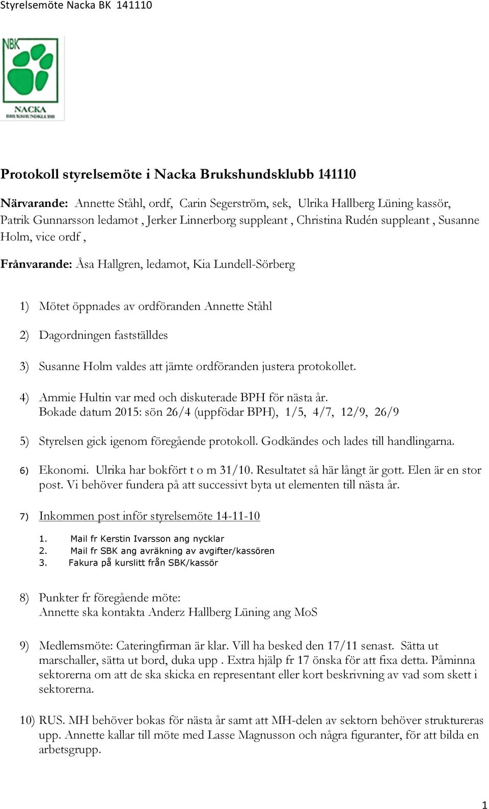 fastställdes 3) Susanne Holm valdes att jämte ordföranden justera protokollet. 4) Ammie Hultin var med och diskuterade BPH för nästa år.