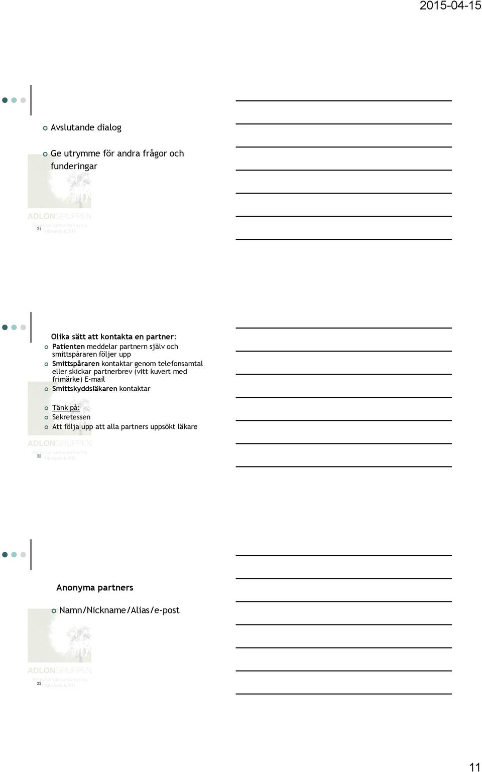 telefnsamtal eller skickar partnerbrev (vitt kuvert med frimärke) E-mail Smittskyddsläkaren kntaktar