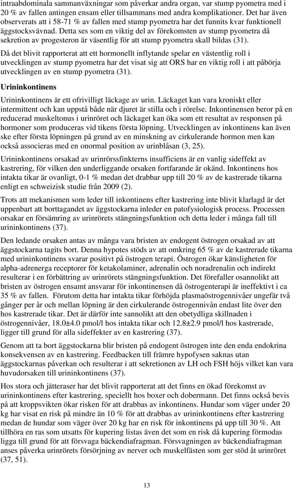 Detta ses som en viktig del av förekomsten av stump pyometra då sekretion av progesteron är väsentlig för att stump pyometra skall bildas (31).