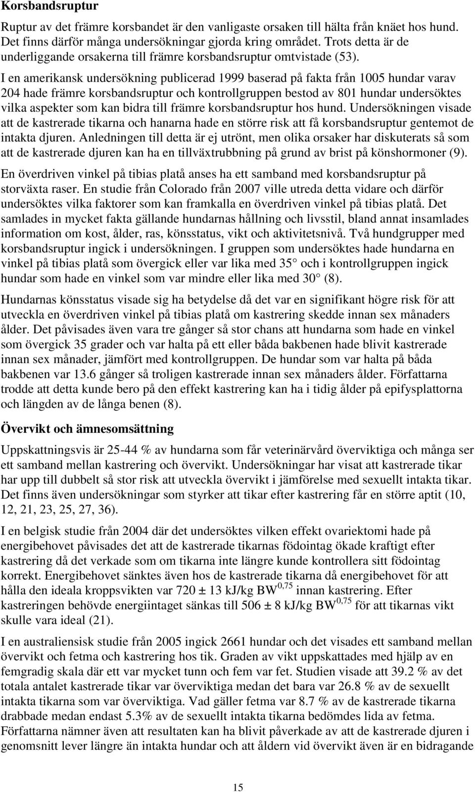 I en amerikansk undersökning publicerad 1999 baserad på fakta från 1005 hundar varav 204 hade främre korsbandsruptur och kontrollgruppen bestod av 801 hundar undersöktes vilka aspekter som kan bidra