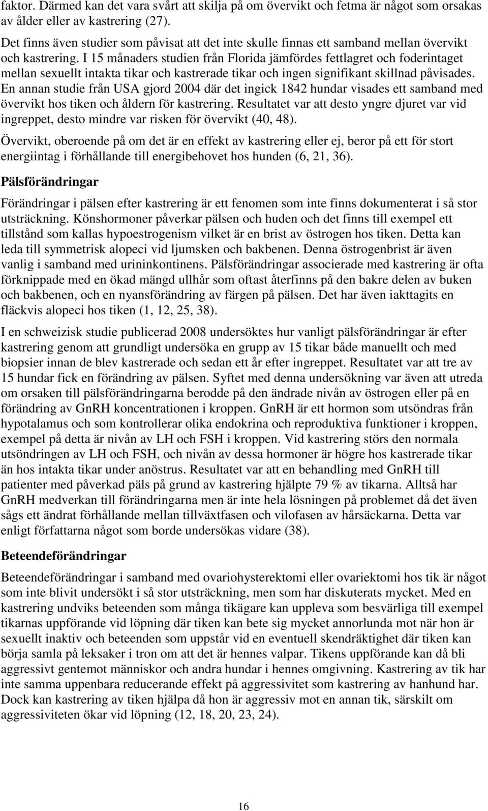 I 15 månaders studien från Florida jämfördes fettlagret och foderintaget mellan sexuellt intakta tikar och kastrerade tikar och ingen signifikant skillnad påvisades.