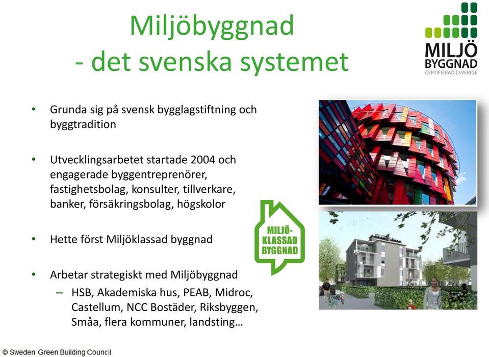 tillverkare, banker, försäkringsbolag, högskolor Hette först Miljöklassad byggnad Arbetar strategiskt