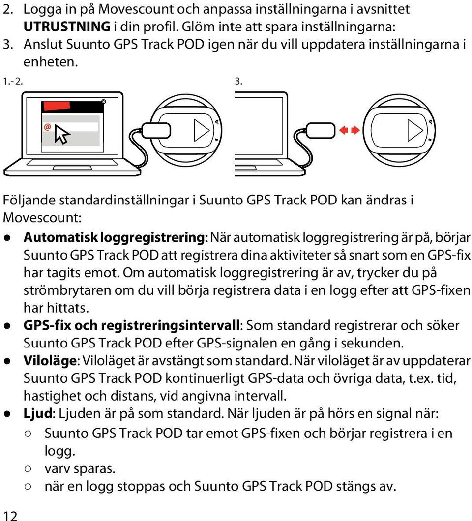 Följande standardinställningar i Suunto GPS Track POD kan ändras i Movescount: Automatisk loggregistrering: När automatisk loggregistrering är på, börjar Suunto GPS Track POD att registrera dina