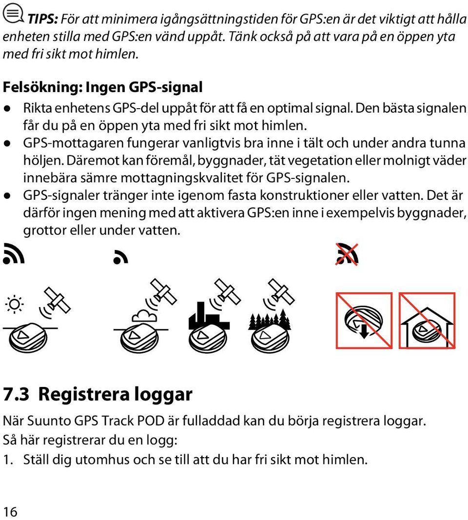 GPS-mottagaren fungerar vanligtvis bra inne i tält och under andra tunna höljen. Däremot kan föremål, byggnader, tät vegetation eller molnigt väder innebära sämre mottagningskvalitet för GPS-signalen.