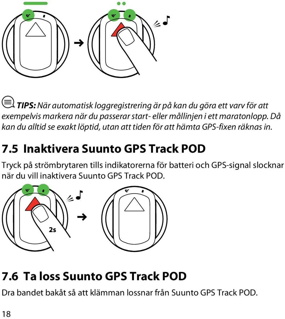 5 Inaktivera Suunto GPS Track POD Tryck på strömbrytaren tills indikatorerna för batteri och GPS-signal slocknar när du