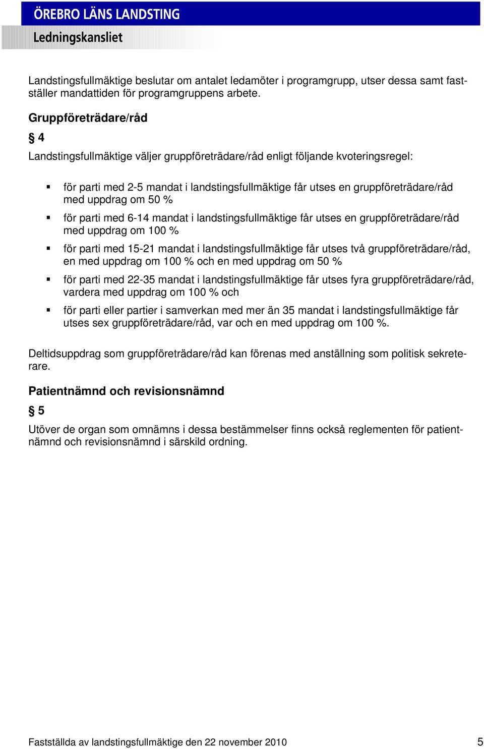 uppdrag om 50 % för parti med 6-14 mandat i landstingsfullmäktige får utses en gruppföreträdare/råd med uppdrag om 100 % för parti med 15-21 mandat i landstingsfullmäktige får utses två