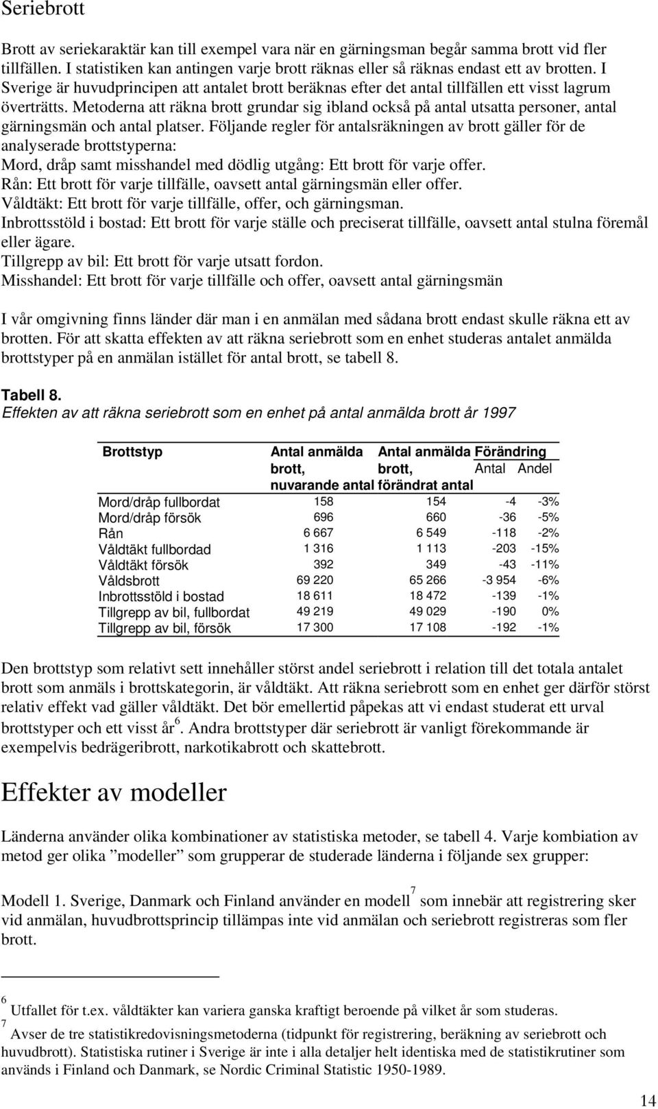 Metoderna att räkna brott grundar sig ibland också på antal utsatta personer, antal gärningsmän och antal platser.