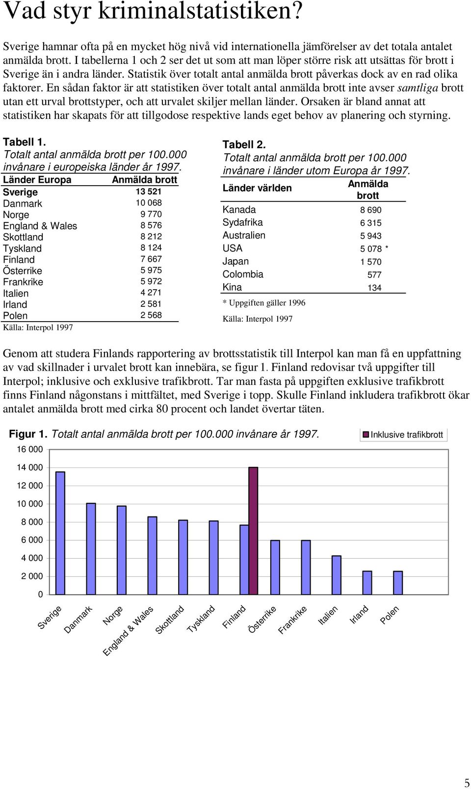 En sådan faktor är att statistiken över totalt antal anmälda brott inte avser samtliga brott utan ett urval brottstyper, och att urvalet skiljer mellan länder.