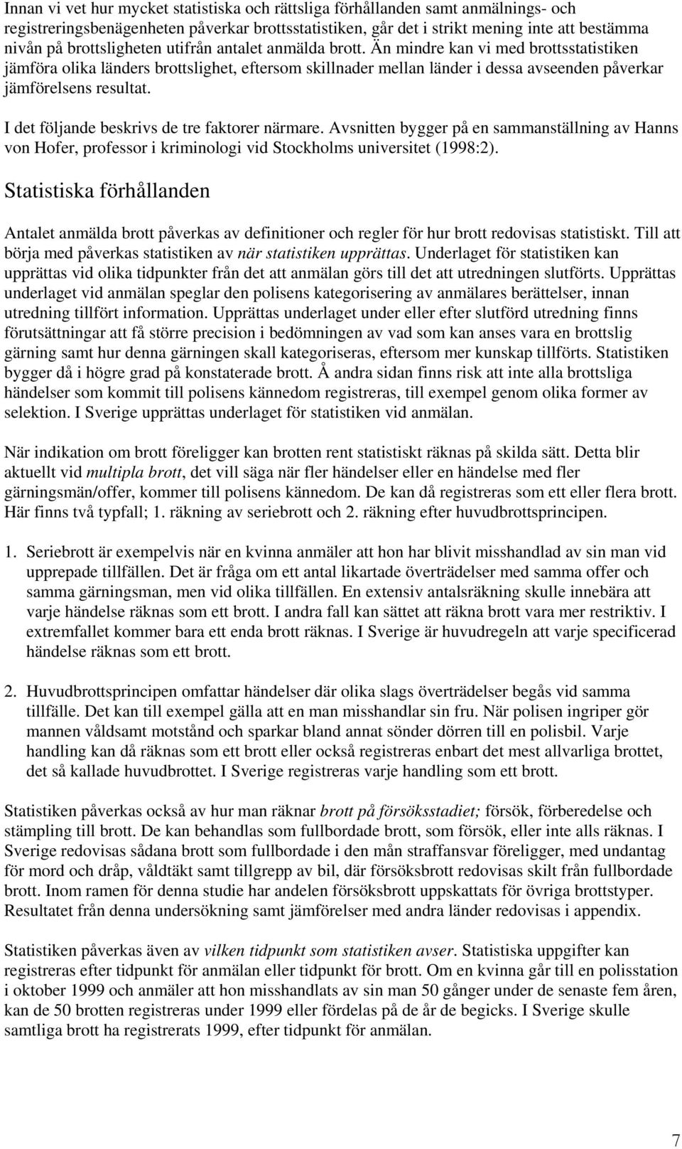 Än mindre kan vi med brottsstatistiken jämföra olika länders brottslighet, eftersom skillnader mellan länder i dessa avseenden påverkar jämförelsens resultat.