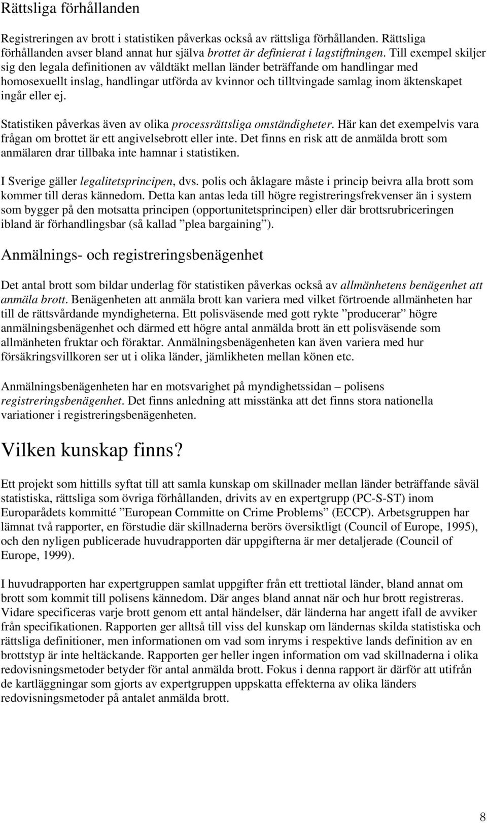 ingår eller ej. Statistiken påverkas även av olika processrättsliga omständigheter. Här kan det exempelvis vara frågan om brottet är ett angivelsebrott eller inte.